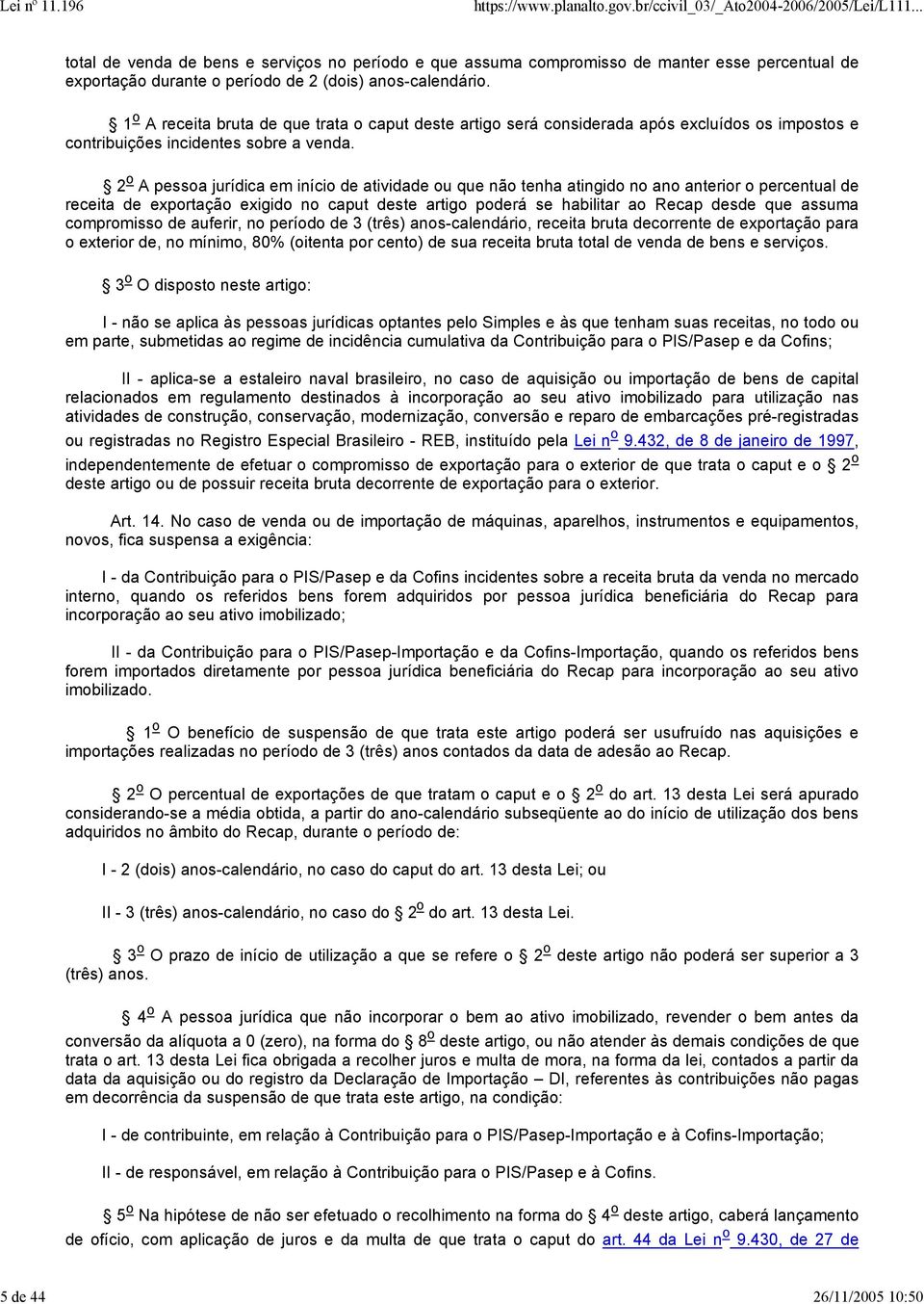 2 o A pessoa jurídica em início de atividade ou que não tenha atingido no ano anterior o percentual de receita de exportação exigido no caput deste artigo poderá se habilitar ao Recap desde que