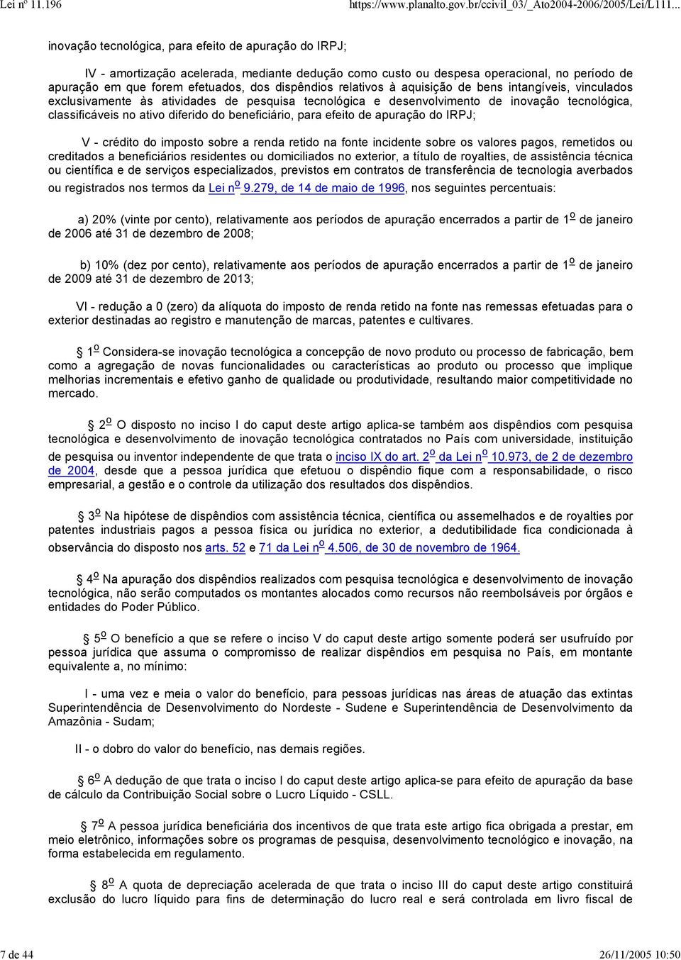 diferido do beneficiário, para efeito de apuração do IRPJ; V - crédito do imposto sobre a renda retido na fonte incidente sobre os valores pagos, remetidos ou creditados a beneficiários residentes ou