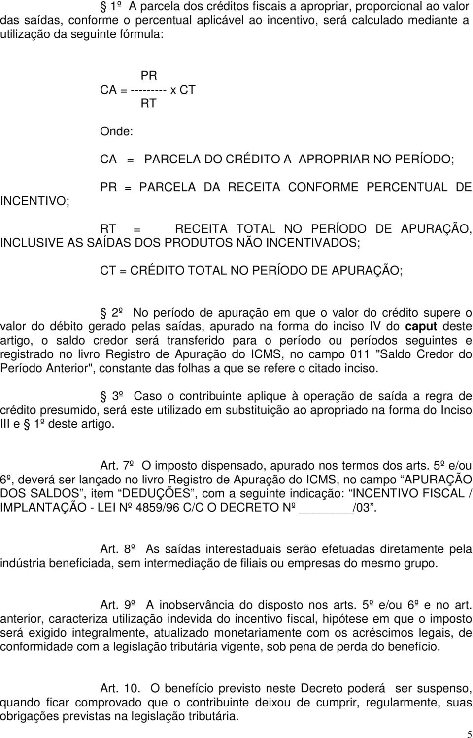 PRODUTOS NÃO INCENTIVADOS; CT = CRÉDITO TOTAL NO PERÍODO DE APURAÇÃO; 2º No período de apuração em que o valor do crédito supere o valor do débito gerado pelas saídas, apurado na forma do inciso IV