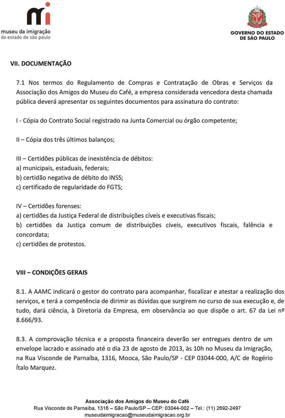 contrato: I - Cópia do Contrato Social registrado na Junta Comercial ou órgão competente; II Cópia dos três últimos balanços; III Certidões públicas de inexistência de débitos: a) municipais,