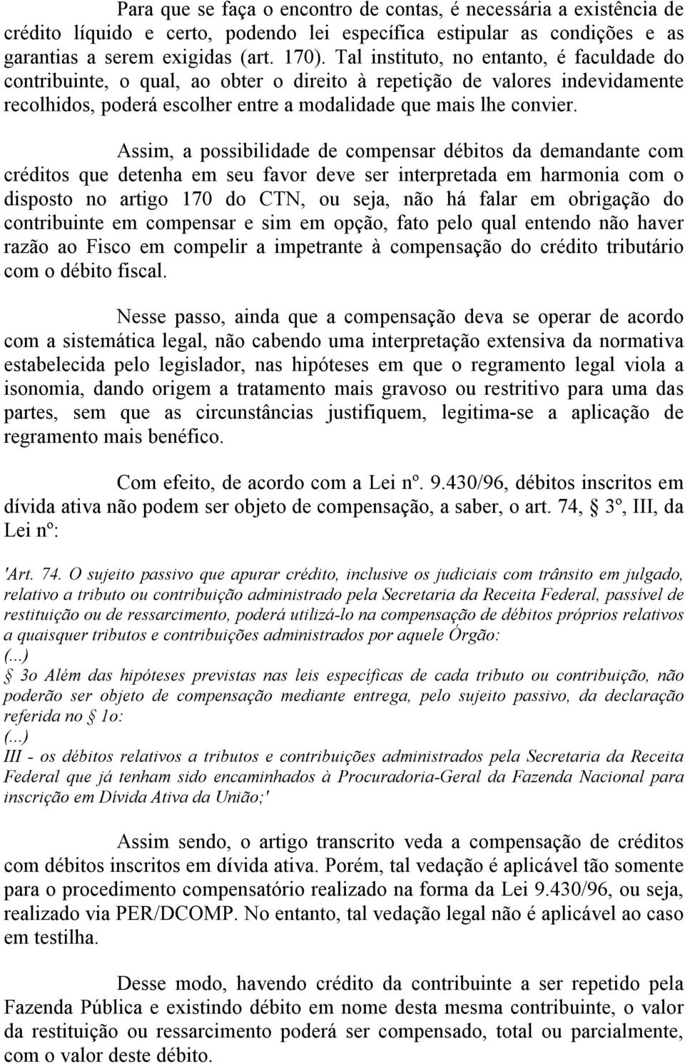 Assim, a possibilidade de compensar débitos da demandante com créditos que detenha em seu favor deve ser interpretada em harmonia com o disposto no artigo 170 do CTN, ou seja, não há falar em