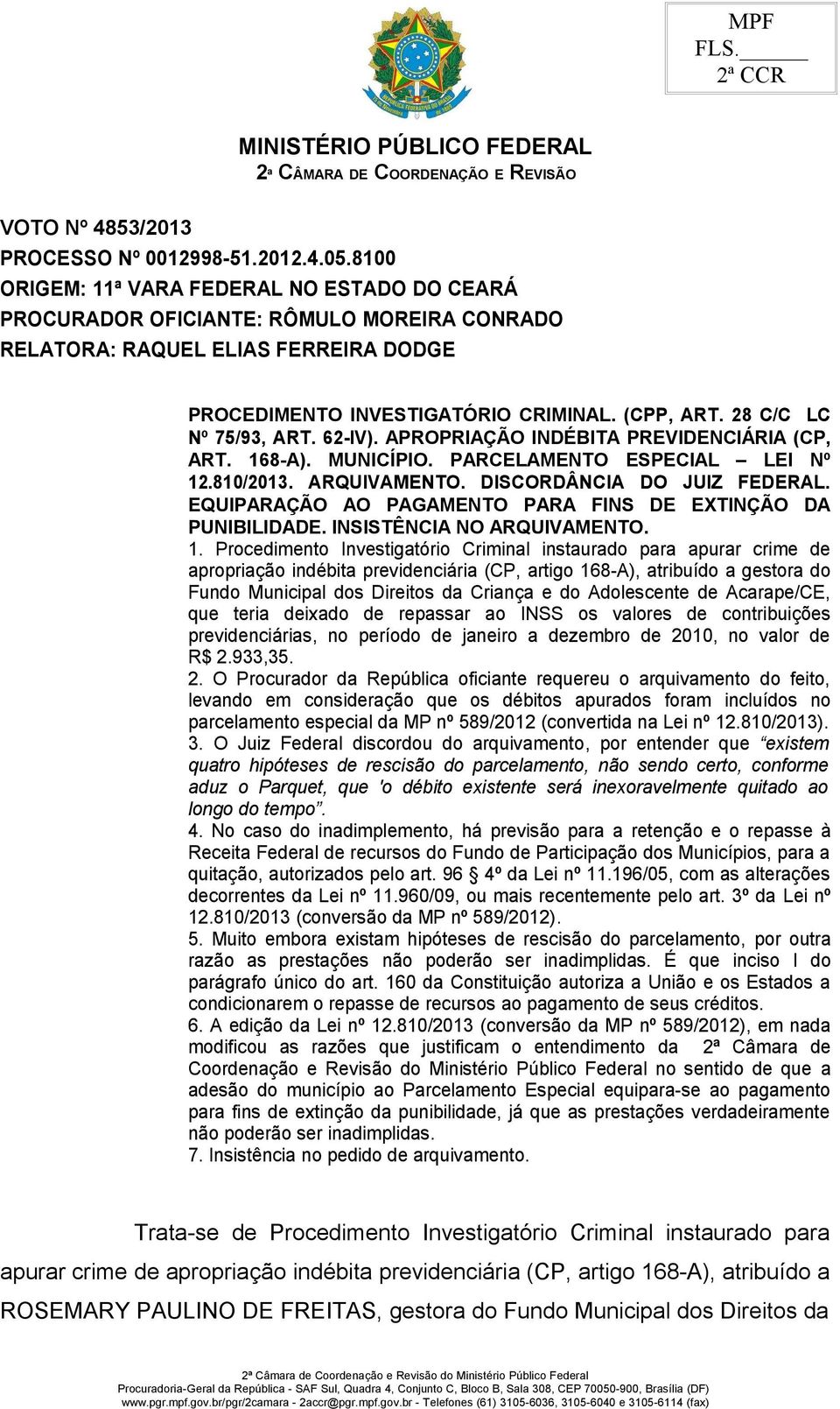 28 C/C LC Nº 75/93, ART. 62-IV). APROPRIAÇÃO INDÉBITA PREVIDENCIÁRIA (CP, ART. 168-A). MUNICÍPIO. PARCELAMENTO ESPECIAL LEI Nº 12.810/2013. ARQUIVAMENTO. DISCORDÂNCIA DO JUIZ FEDERAL.