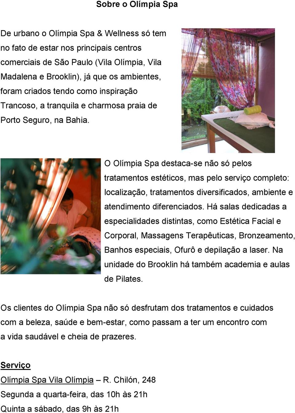 O Olímpia Spa destaca-se não só pelos tratamentos estéticos, mas pelo serviço completo: localização, tratamentos diversificados, ambiente e atendimento diferenciados.