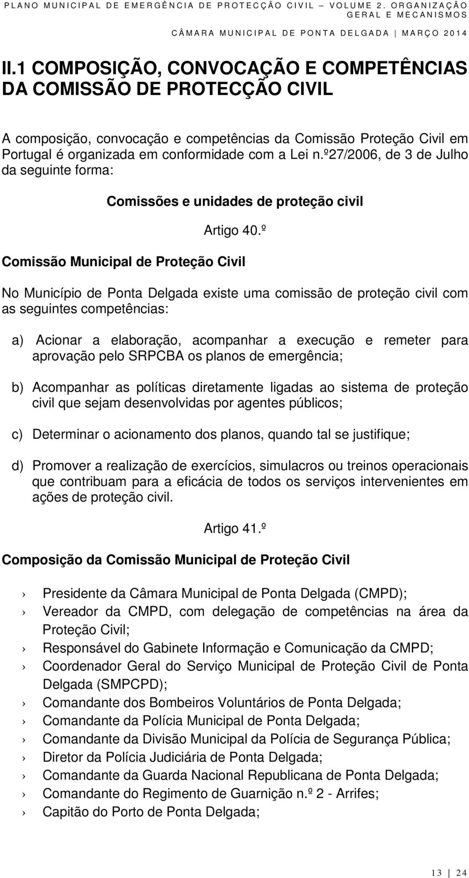 º Comissão Municipal de Proteção Civil No Município de Ponta Delgada existe uma comissão de proteção civil com as seguintes competências: a) Acionar a elaboração, acompanhar a execução e remeter para