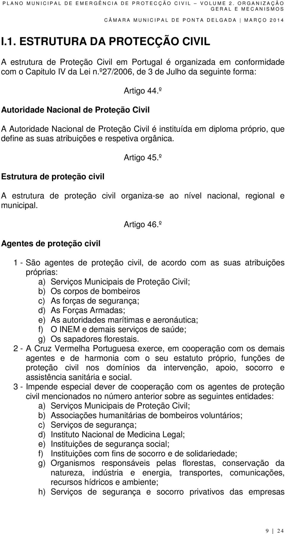Estrutura de proteção civil Artigo 45.º A estrutura de proteção civil organiza-se ao nível nacional, regional e municipal. Agentes de proteção civil Artigo 46.