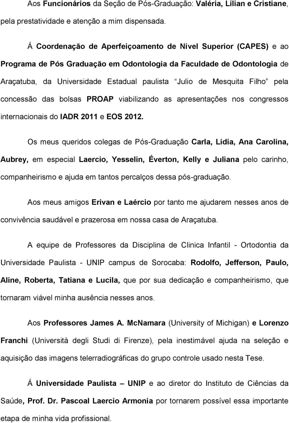 Filho pela concessão das bolsas PROAP viabilizando as apresentações nos congressos internacionais do IADR 2011 e EOS 2012.