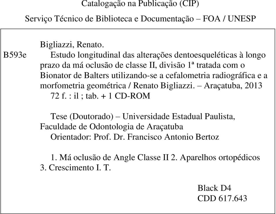 cefalometria radiográfica e a morfometria geométrica / Renato Bigliazzi. Araçatuba, 2013 72 f. : il ; tab.