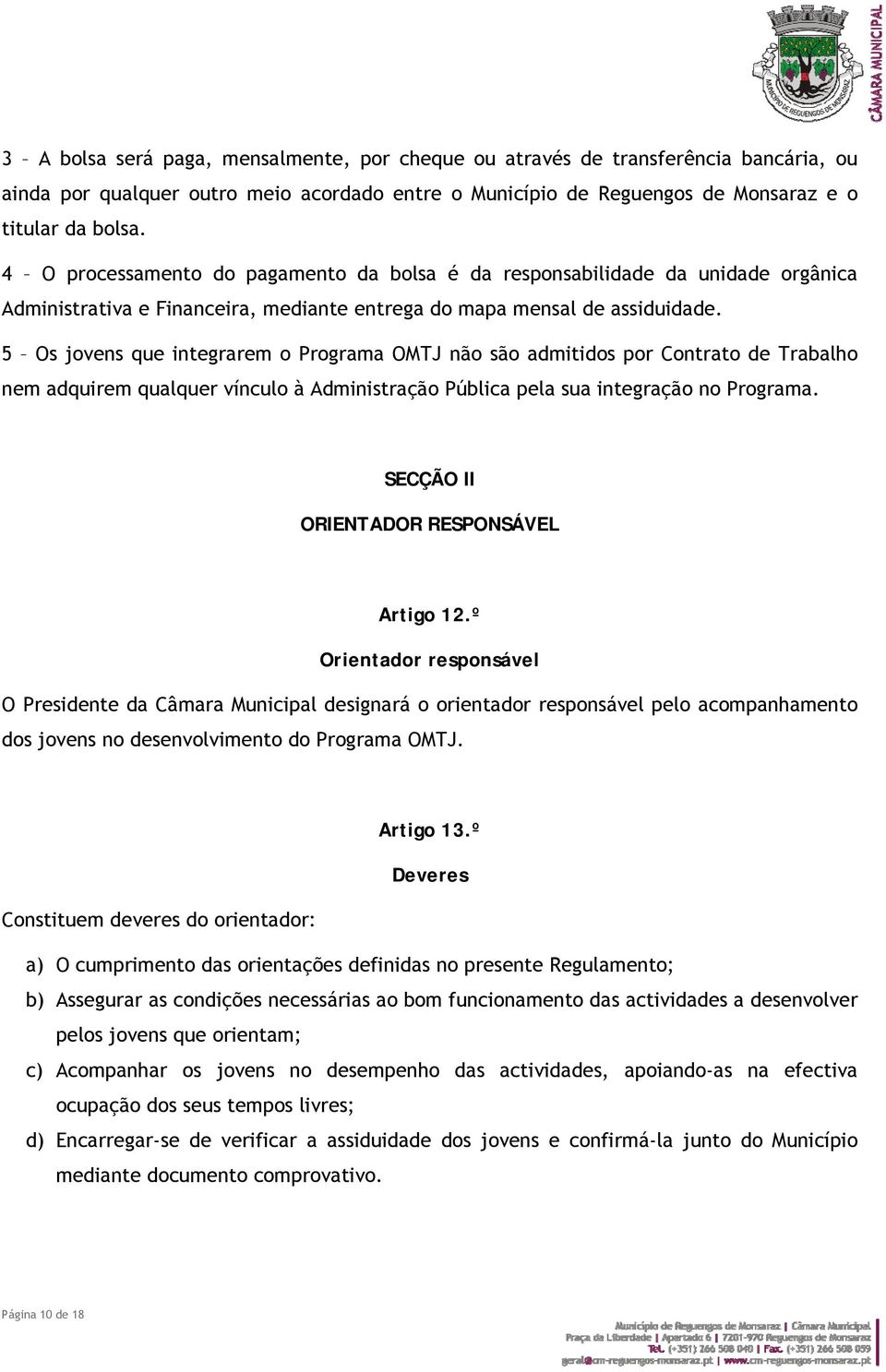 5 Os jovens que integrarem o Programa OMTJ não são admitidos por Contrato de Trabalho nem adquirem qualquer vínculo à Administração Pública pela sua integração no Programa.