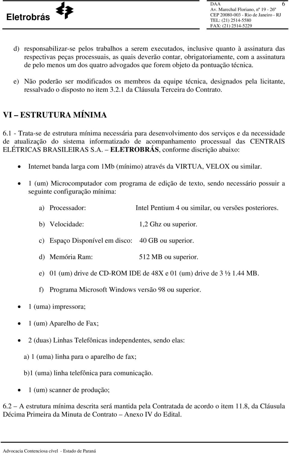 1 da Cláusula Terceira do Contrato. VI ESTRUTURA MÍNIMA 6.