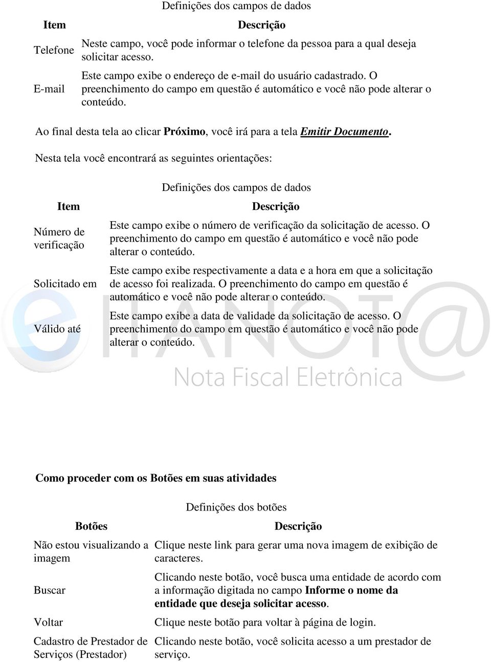 Nesta tela você encontrará as seguintes orientações: Número de verificação Solicitado em Válido até Este campo exibe o número de verificação da solicitação de acesso.