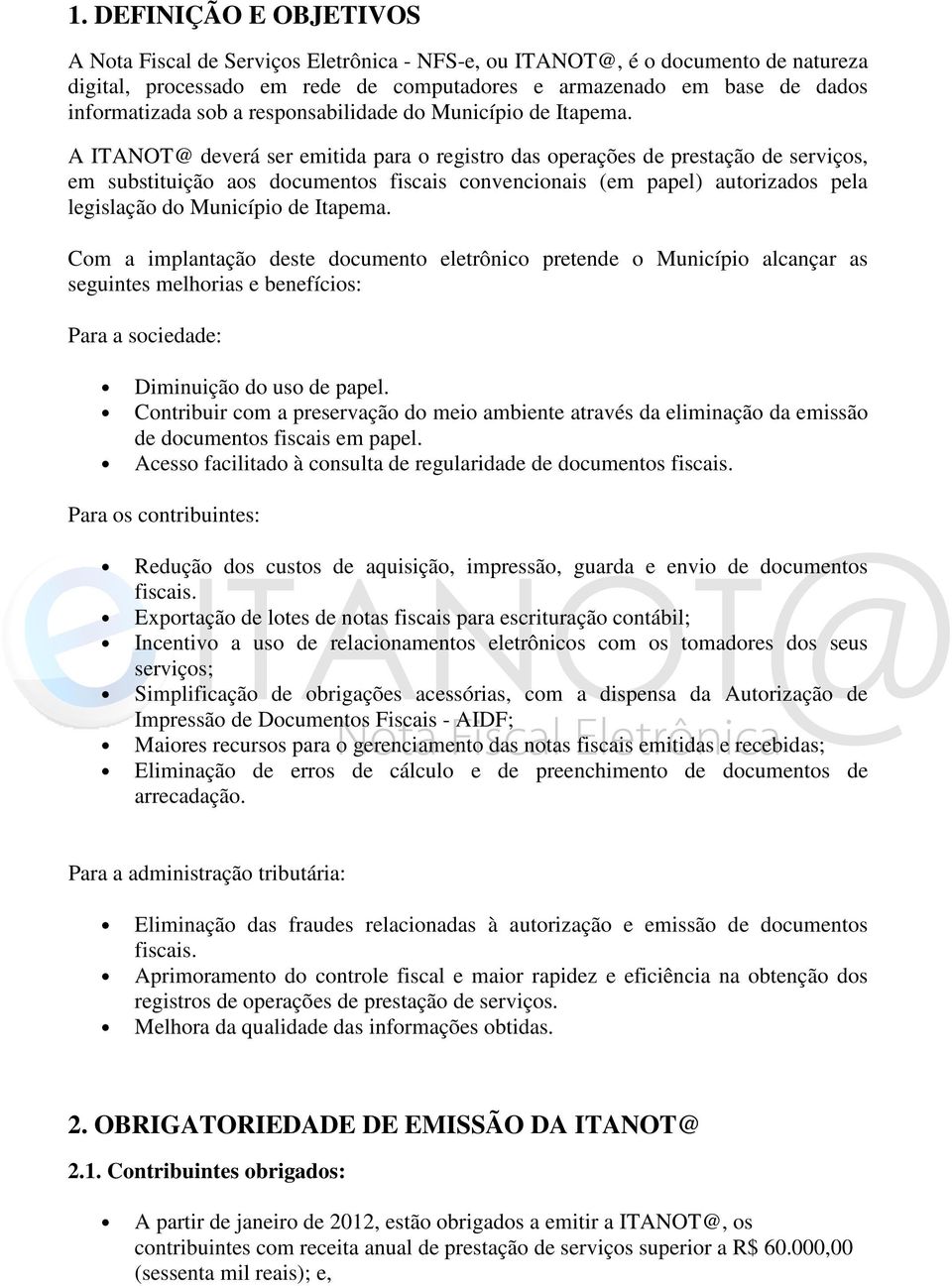 A ITANOT@ deverá ser emitida para o registro das operações de prestação de serviços, em substituição aos documentos fiscais convencionais (em papel) autorizados pela legislação do Município de