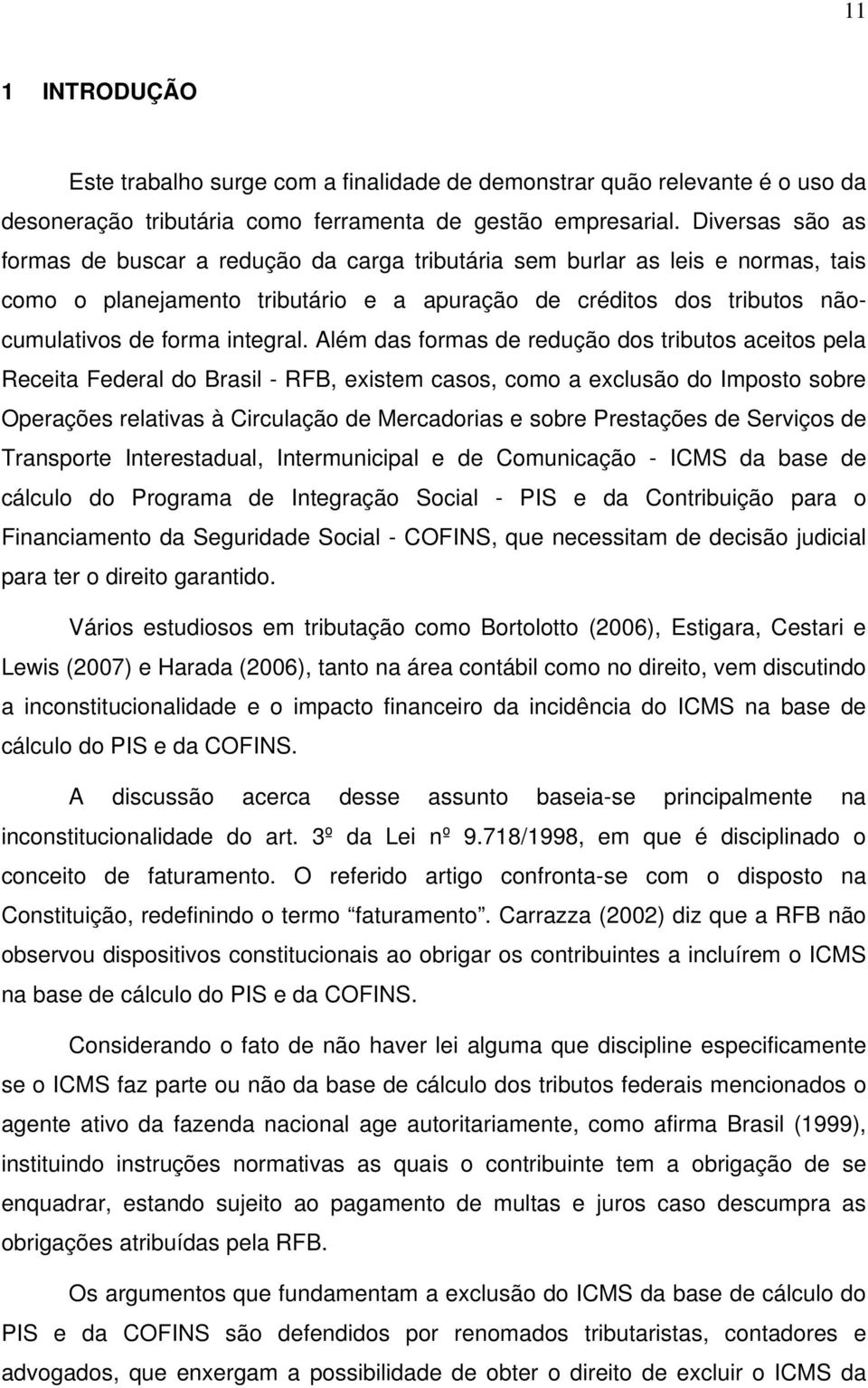 Além das formas de redução dos tributos aceitos pela Receita Federal do Brasil - RFB, existem casos, como a exclusão do Imposto sobre Operações relativas à Circulação de Mercadorias e sobre