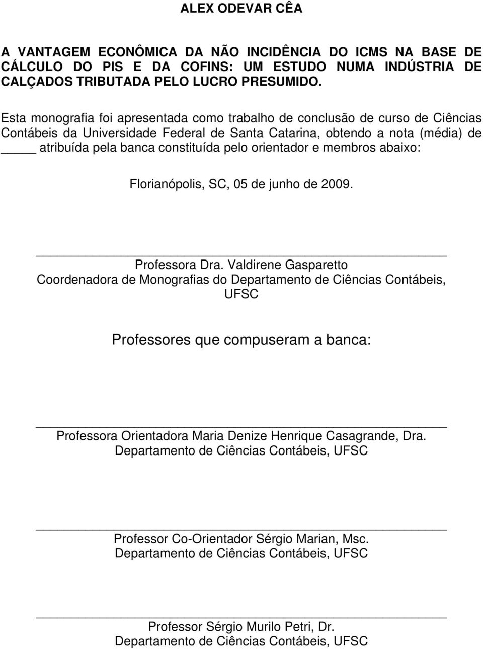 orientador e membros abaixo: Florianópolis, SC, 05 de junho de 2009. Professora Dra.