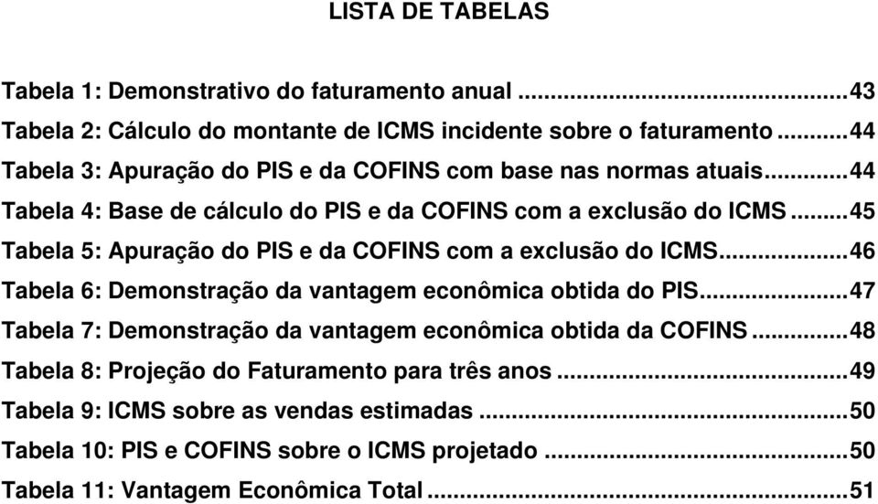 .. 45 Tabela 5: Apuração do PIS e da COFINS com a exclusão do ICMS... 46 Tabela 6: Demonstração da vantagem econômica obtida do PIS.