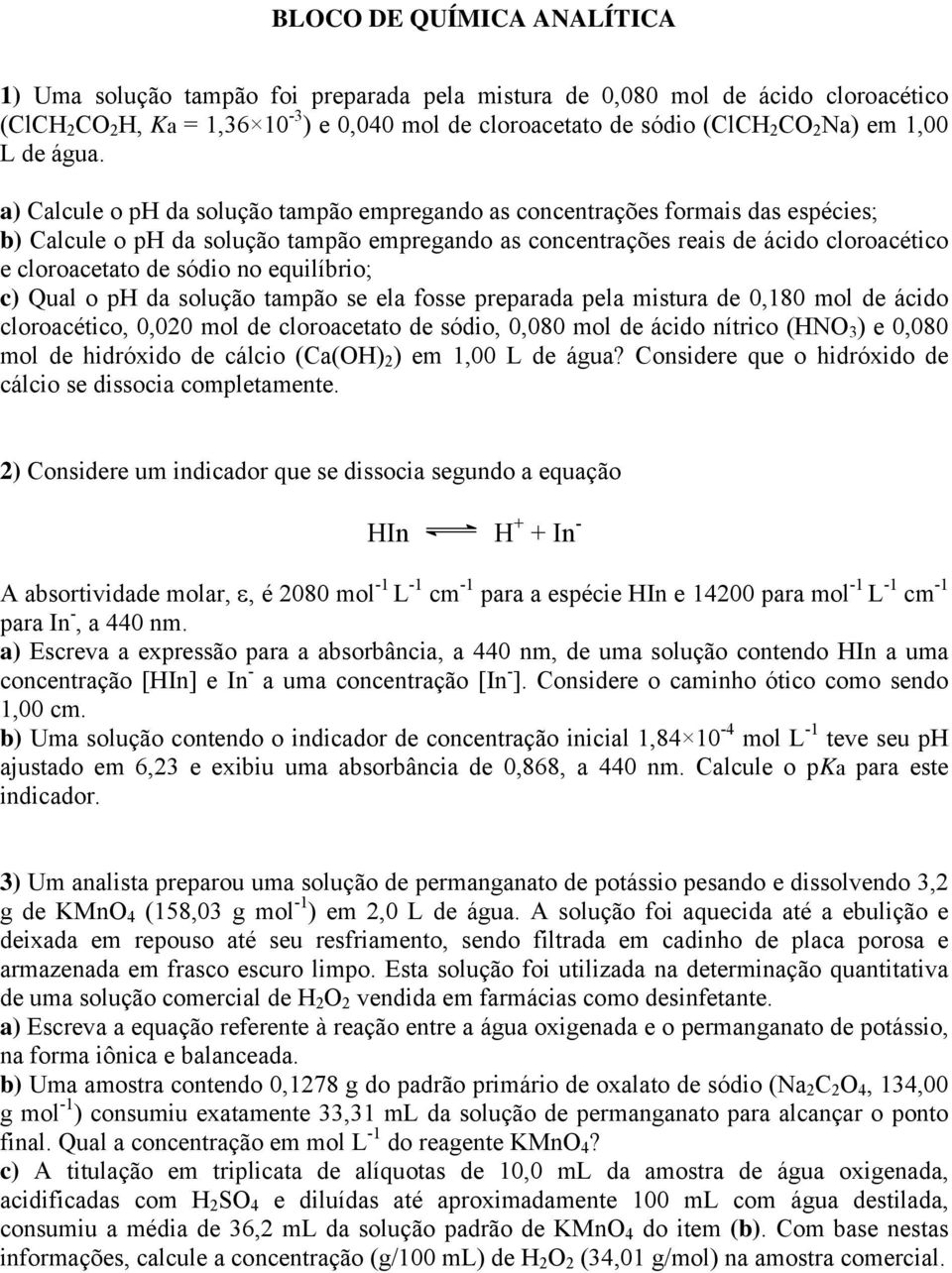 a) Calcule o p da solução tampão empregando as concentrações formais das espécies; b) Calcule o p da solução tampão empregando as concentrações reais de ácido cloroacético e cloroacetato de sódio no