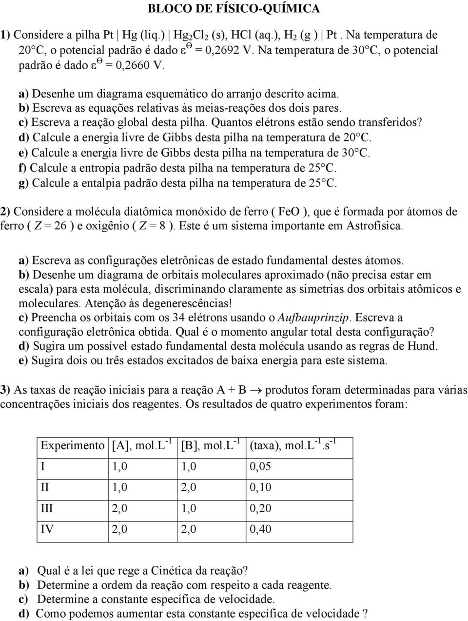 c) Escreva a reação global desta pilha. Quantos elétrons estão sendo transferidos? d) Calcule a energia livre de Gibbs desta pilha na temperatura de 20 C.