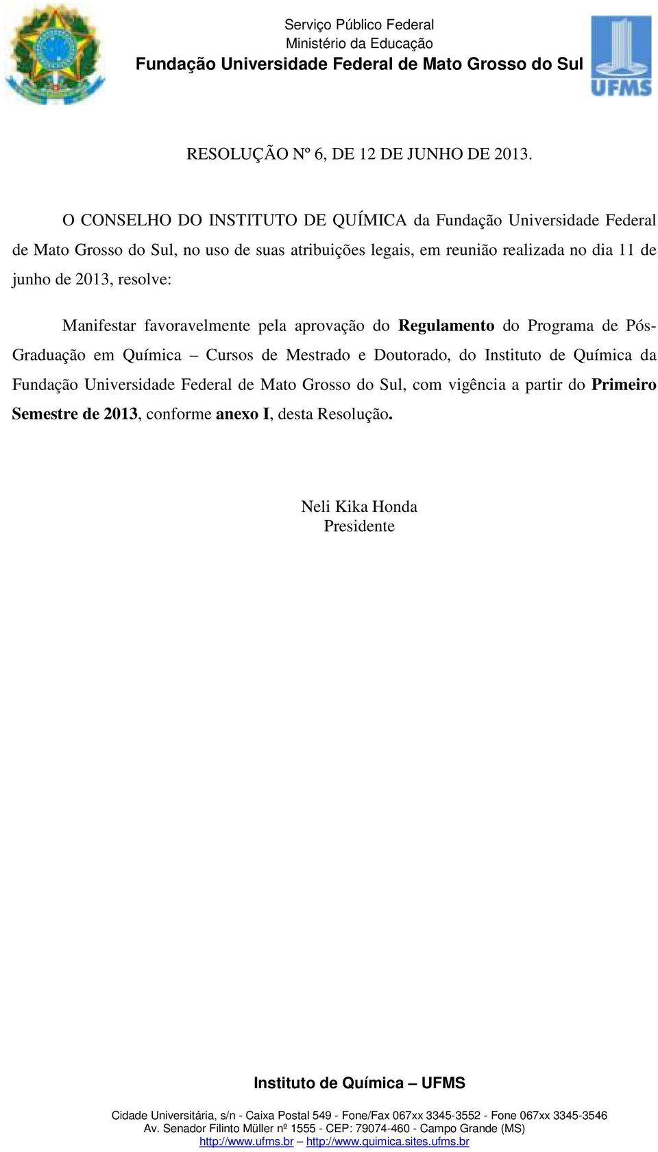 legais, em reunião realizada no dia 11 de junho de 2013, resolve: Manifestar favoravelmente pela aprovação do Regulamento