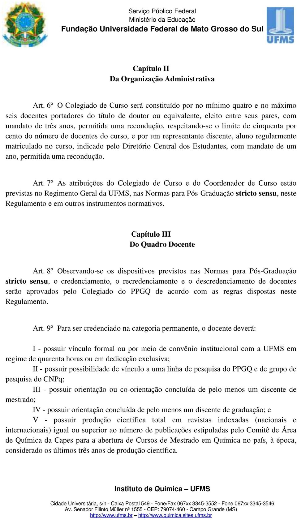 recondução, respeitando-se o limite de cinquenta por cento do número de docentes do curso, e por um representante discente, aluno regularmente matriculado no curso, indicado pelo Diretório Central