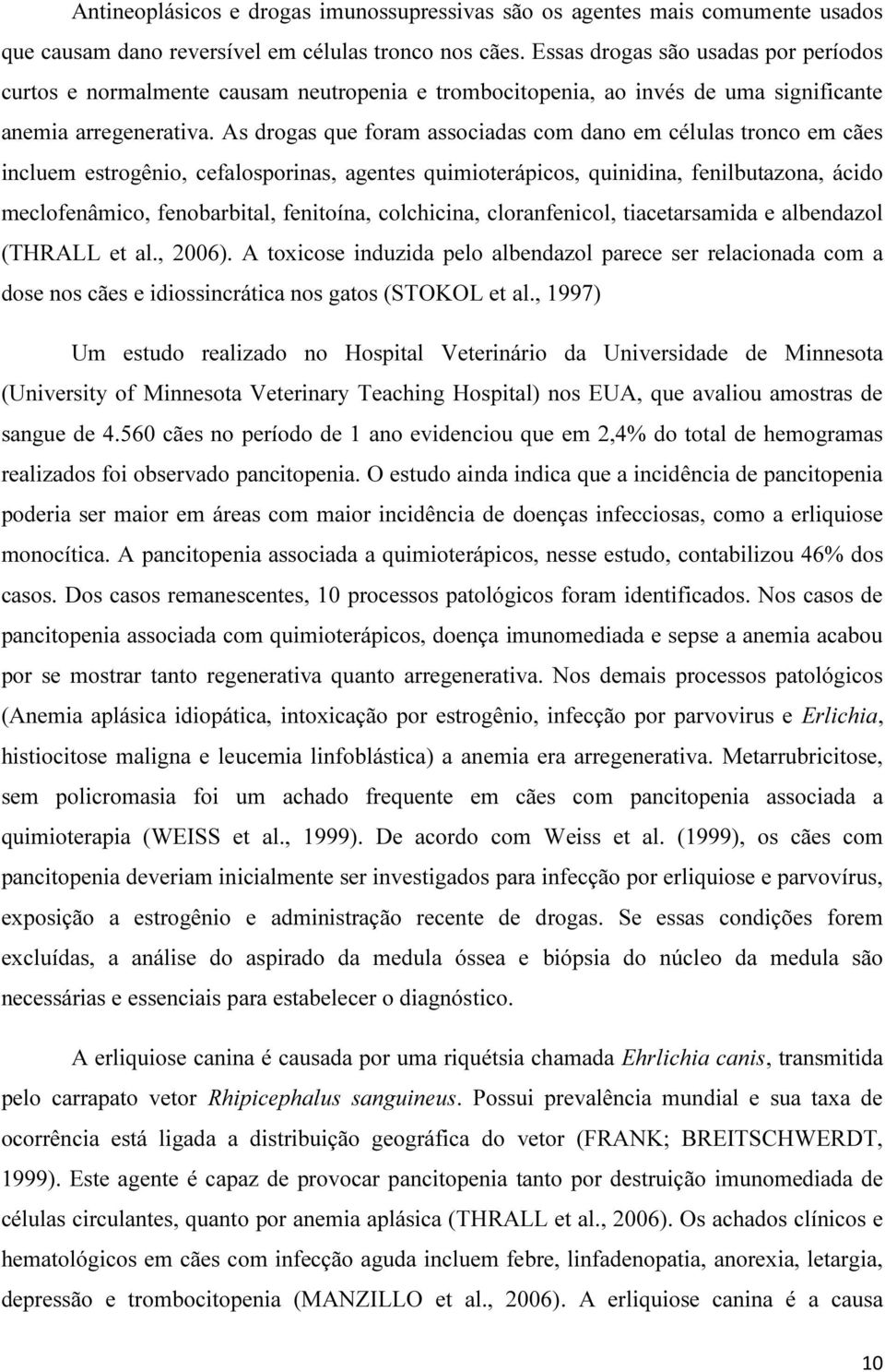 As drogas que foram associadas com dano em células tronco em cães incluem estrogênio, cefalosporinas, agentes quimioterápicos, quinidina, fenilbutazona, ácido meclofenâmico, fenobarbital, fenitoína,