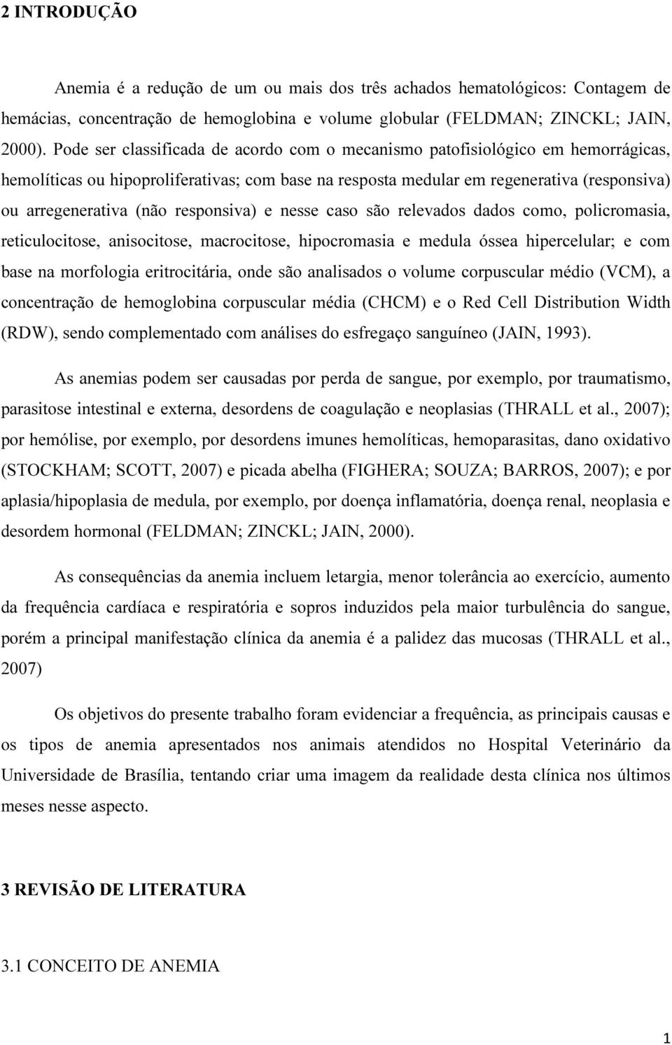 responsiva) e nesse caso são relevados dados como, policromasia, reticulocitose, anisocitose, macrocitose, hipocromasia e medula óssea hipercelular; e com base na morfologia eritrocitária, onde são