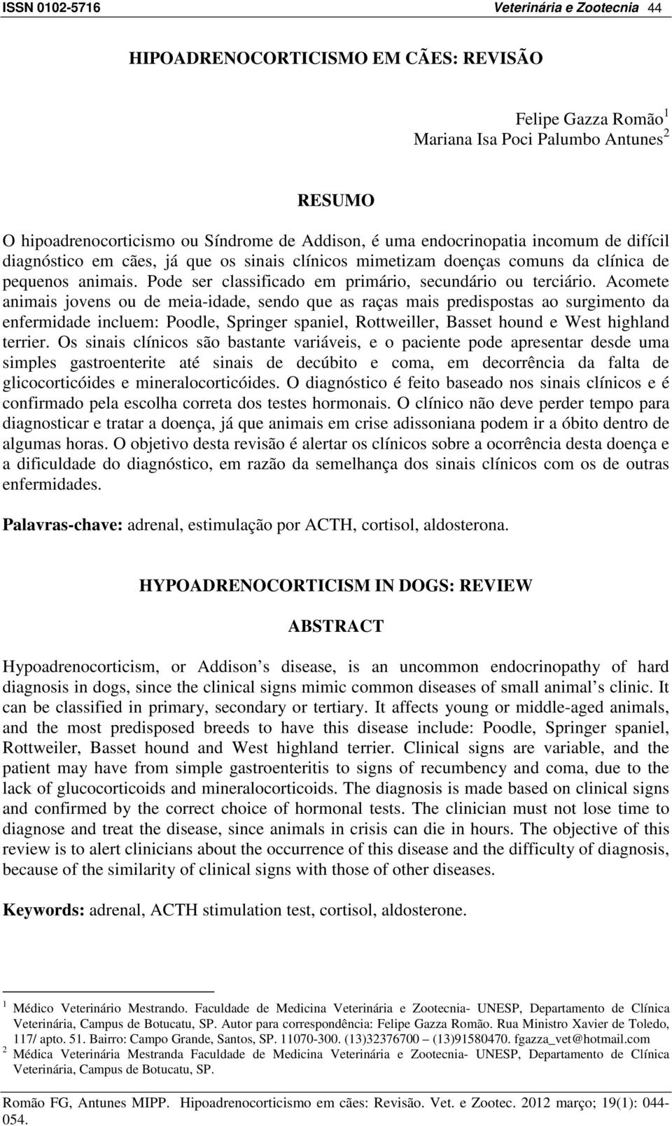 Acomete animais jovens ou de meia-idade, sendo que as raças mais predispostas ao surgimento da enfermidade incluem: Poodle, Springer spaniel, Rottweiller, Basset hound e West highland terrier.