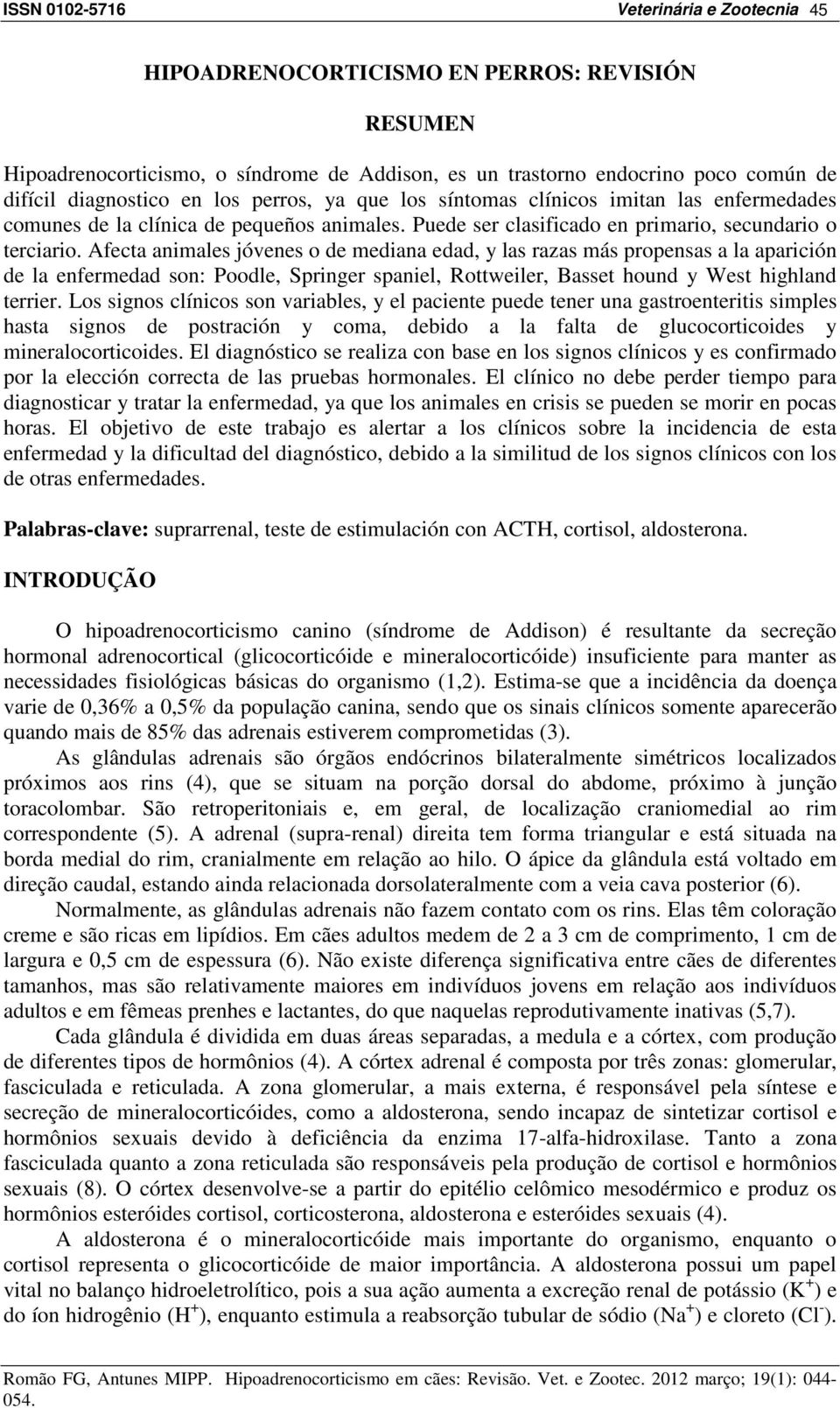 Afecta animales jóvenes o de mediana edad, y las razas más propensas a la aparición de la enfermedad son: Poodle, Springer spaniel, Rottweiler, Basset hound y West highland terrier.