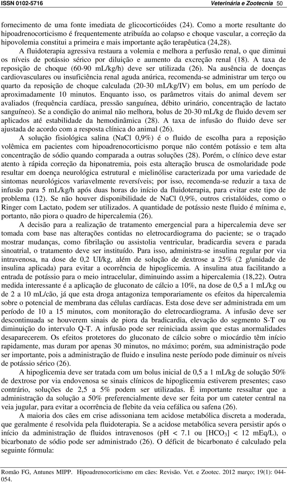 A fluidoterapia agressiva restaura a volemia e melhora a perfusão renal, o que diminui os níveis de potássio sérico por diluição e aumento da excreção renal (18).