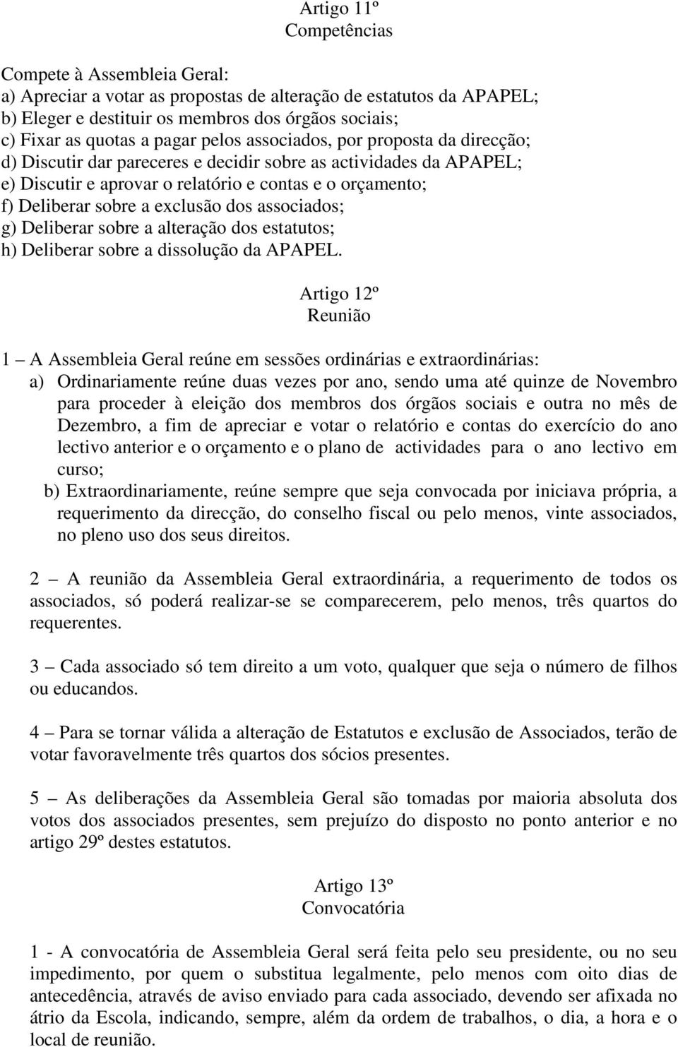 exclusão dos associados; g) Deliberar sobre a alteração dos estatutos; h) Deliberar sobre a dissolução da APAPEL.