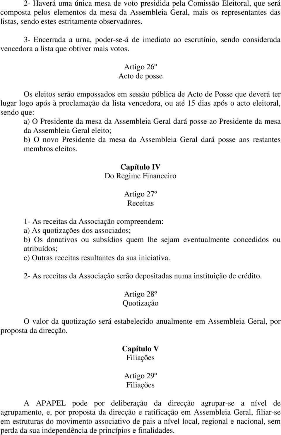 Artigo 26º Acto de posse Os eleitos serão empossados em sessão pública de Acto de Posse que deverá ter lugar logo após à proclamação da lista vencedora, ou até 15 dias após o acto eleitoral, sendo