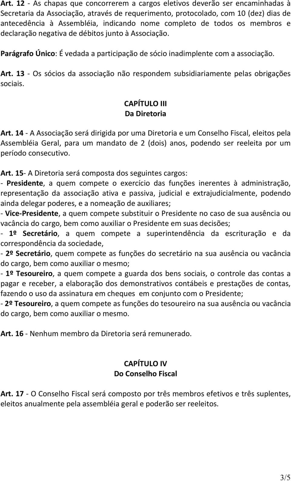 13 - Os sócios da associação não respondem subsidiariamente pelas obrigações sociais. CAPÍTULO III Da Diretoria Art.