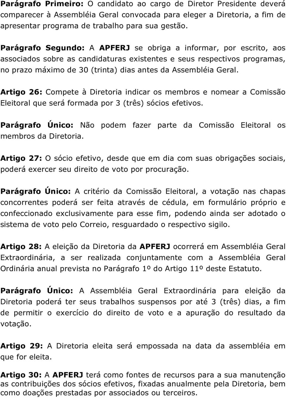 Geral. Artigo 26: Compete à Diretoria indicar os membros e nomear a Comissão Eleitoral que será formada por 3 (três) sócios efetivos.