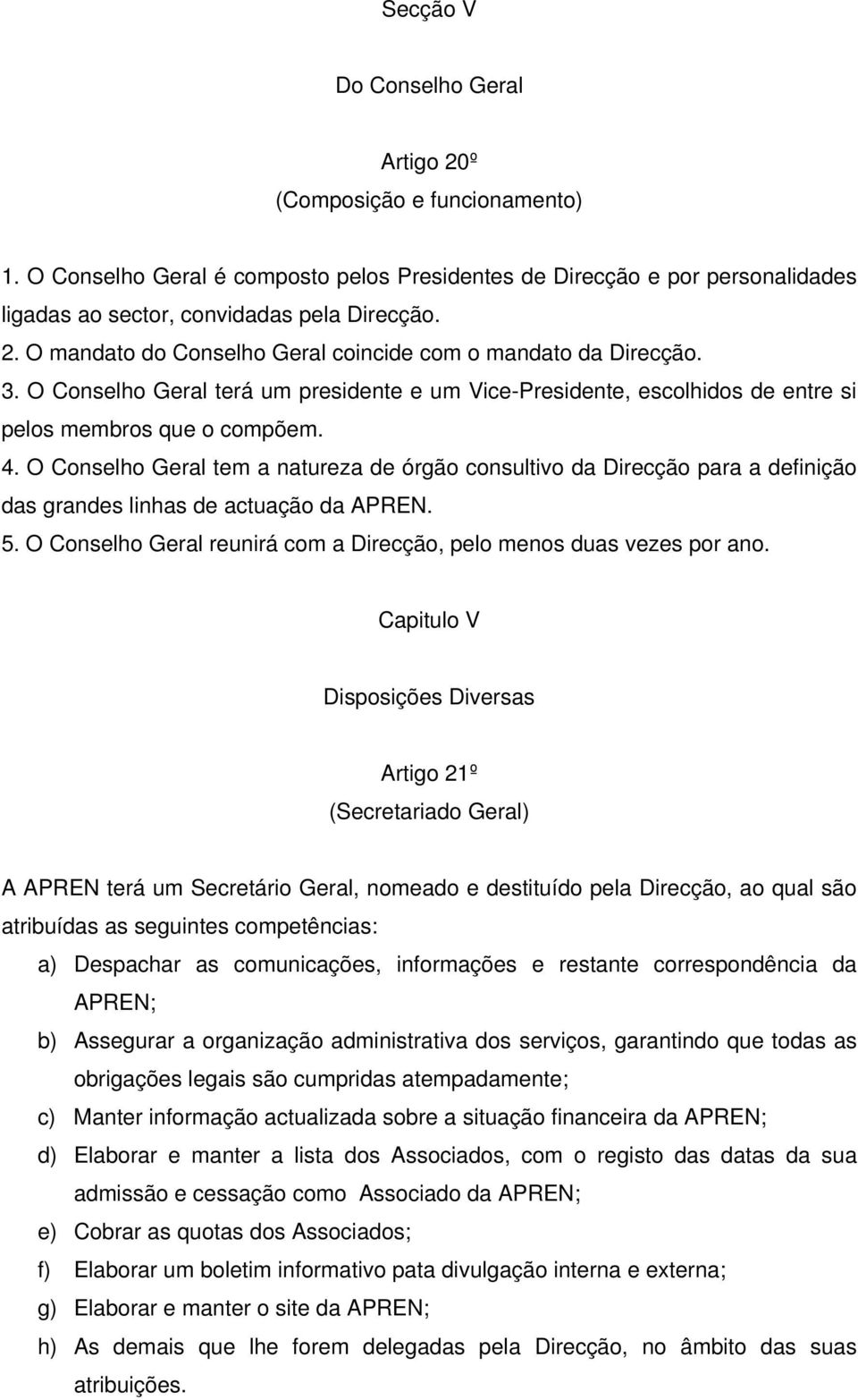 O Conselho Geral tem a natureza de órgão consultivo da Direcção para a definição das grandes linhas de actuação da APREN. 5. O Conselho Geral reunirá com a Direcção, pelo menos duas vezes por ano.