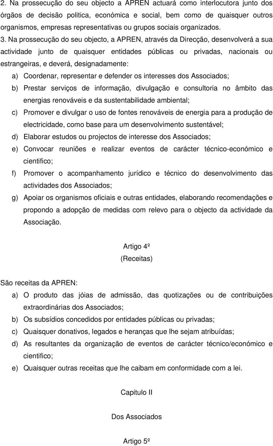 Na prossecução do seu objecto, a APREN, através da Direcção, desenvolverá a sua actividade junto de quaisquer entidades públicas ou privadas, nacionais ou estrangeiras, e deverá, designadamente: a)