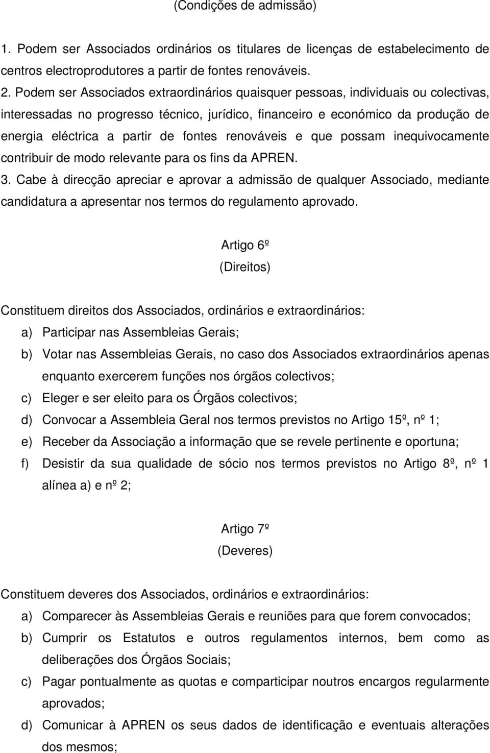 fontes renováveis e que possam inequivocamente contribuir de modo relevante para os fins da APREN. 3.