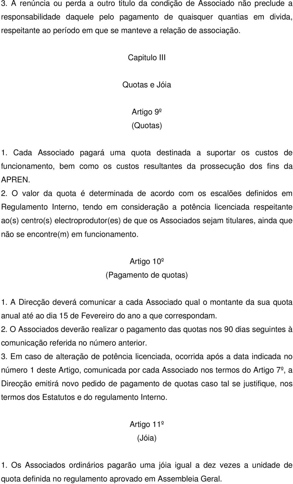 Cada Associado pagará uma quota destinada a suportar os custos de funcionamento, bem como os custos resultantes da prossecução dos fins da APREN. 2.