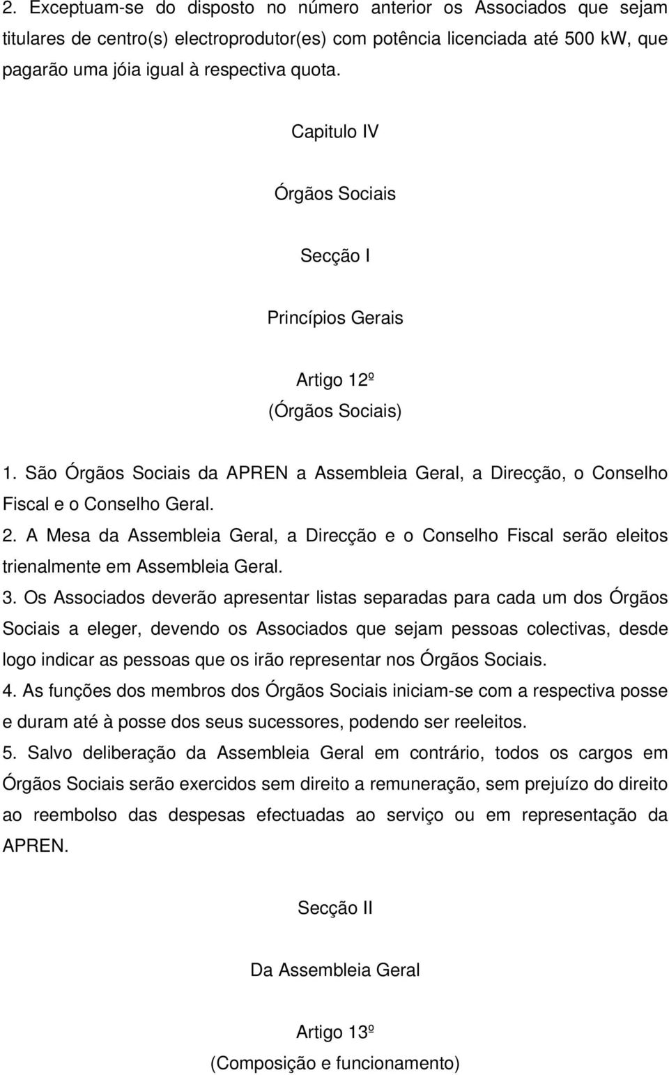 A Mesa da Assembleia Geral, a Direcção e o Conselho Fiscal serão eleitos trienalmente em Assembleia Geral. 3.