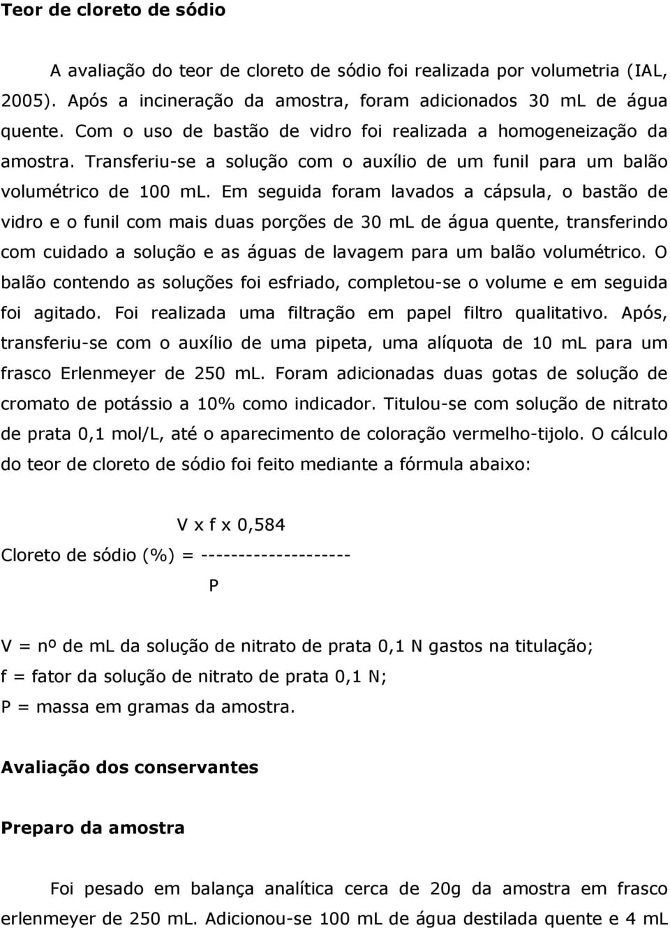 Em seguida foram lavados a cápsula, o bastão de vidro e o funil com mais duas porções de 30 ml de água quente, transferindo com cuidado a solução e as águas de lavagem para um balão volumétrico.