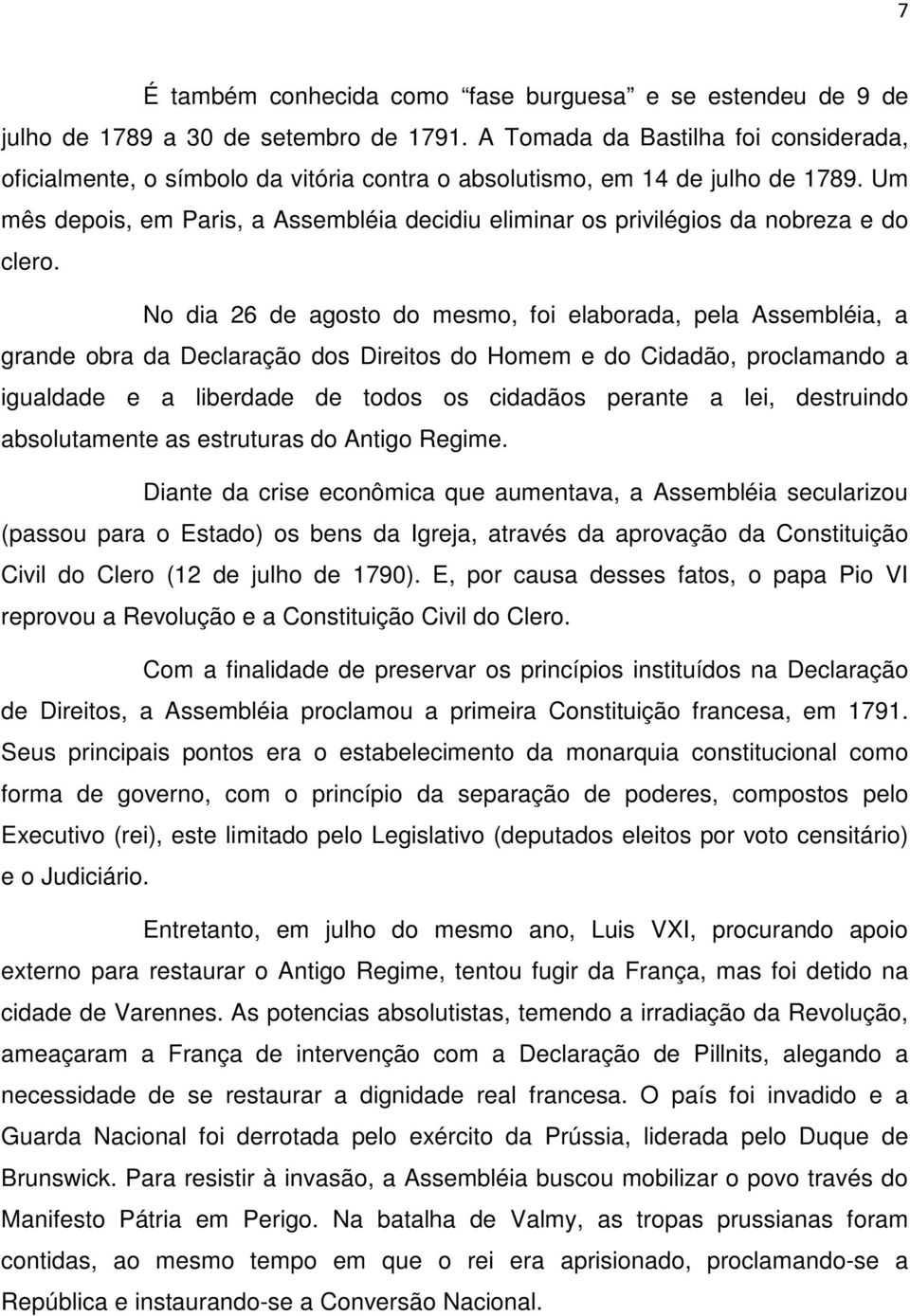 Um mês depois, em Paris, a Assembléia decidiu eliminar os privilégios da nobreza e do clero.