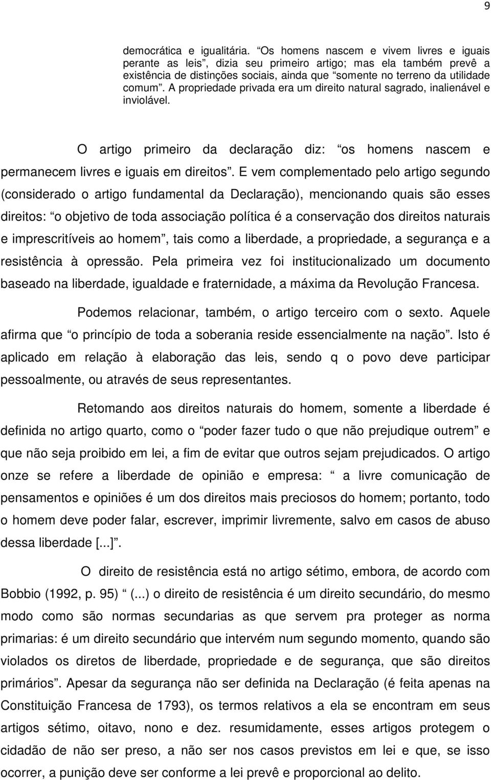 A propriedade privada era um direito natural sagrado, inalienável e inviolável. O artigo primeiro da declaração diz: os homens nascem e permanecem livres e iguais em direitos.