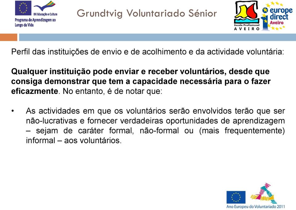 No entanto, é de notar que: As actividades em que os voluntários serão envolvidos terão que ser não-lucrativas e