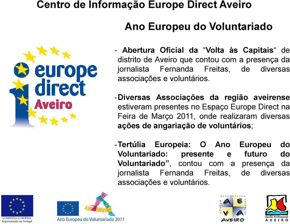 -Diversas Associações da região aveirense estiveram presentes no Espaço Europe Direct na Feira de Março 2011, onde realizaram diversas ações de