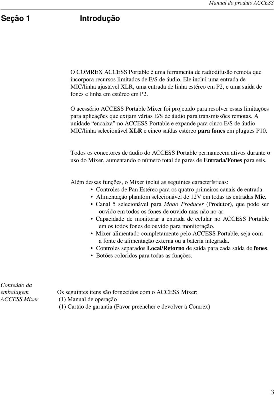 O acessório ACCESS Portable Mixer foi projetado para resolver essas limitações para aplicações que exijam várias E/S de áudio para transmissões remotas.