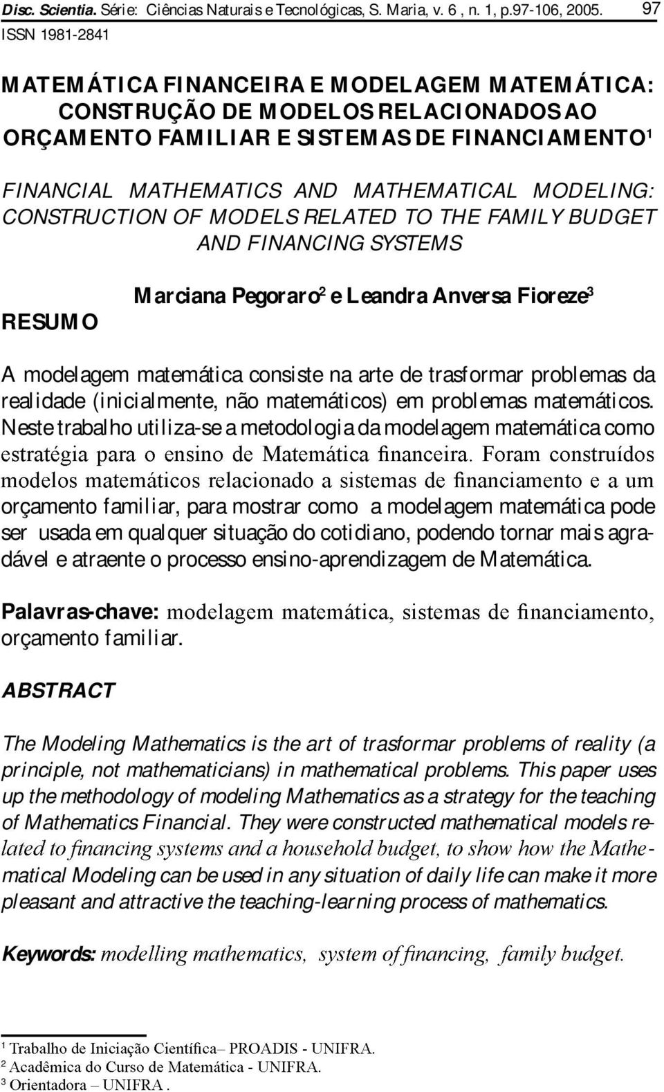 CONSTRUCTION OF MODELS RELATED TO THE FAMILY BUDGET AND FINANCING SYSTEMS RESUMO Marciaa Pegoraro e Leadra Aversa Fioreze 3 A modelagem matemática cosiste a arte de trasformar problemas da realidade