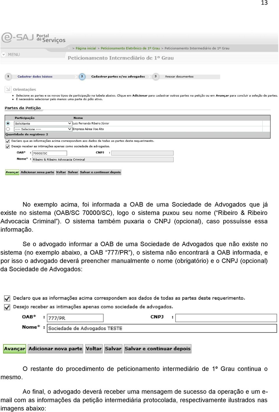 Se o advogado informar a OAB de uma Sociedade de Advogados que não existe no sistema (no exemplo abaixo, a OAB 777/PR ), o sistema não encontrará a OAB informada, e por isso o advogado deverá