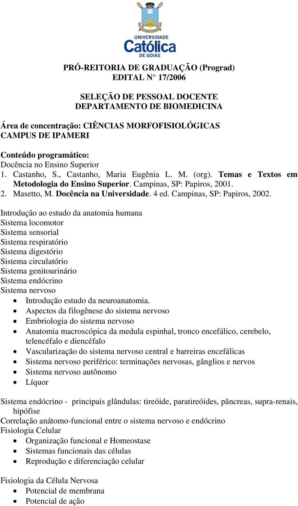 Docência na Universidade. 4 ed. Campinas, SP: Papiros, 2002.