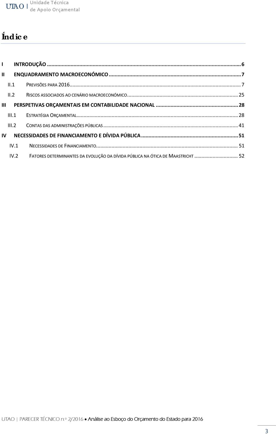 .. 41 IV NECESSIDADES DE FINANCIAMENTO E DÍVIDA PÚBLICA... 51 IV.