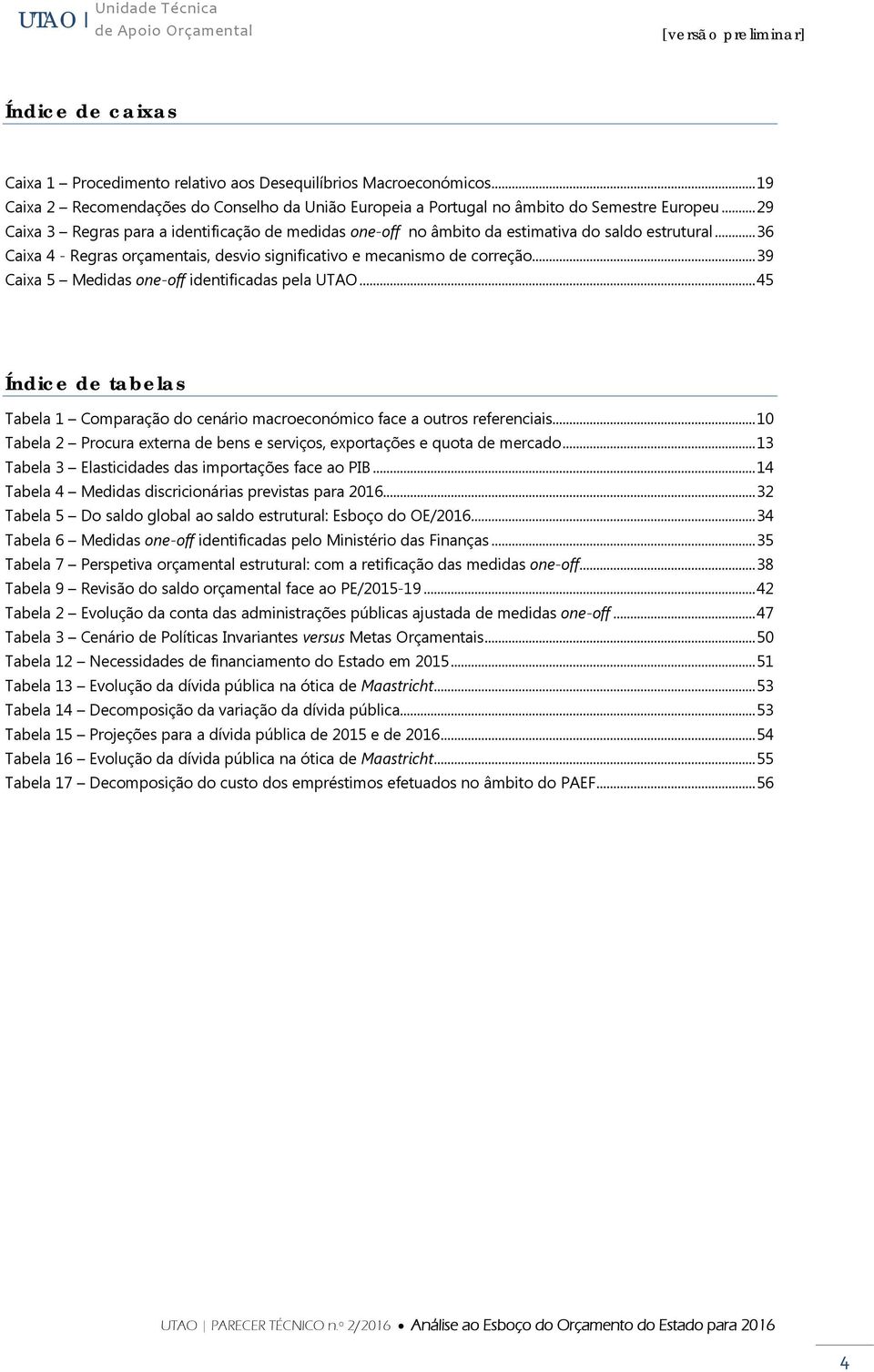 .. 39 Caixa 5 Medidas one-off identificadas pela UTAO... 45 Índice de tabelas Tabela 1 Comparação do cenário macroeconómico face a outros referenciais.