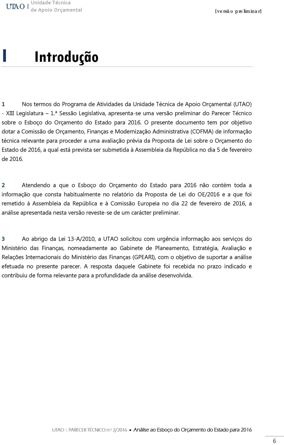 O presente documento tem por objetivo dotar a Comissão de Orçamento, Finanças e Modernização Administrativa (COFMA) de informação técnica relevante para proceder a uma avaliação prévia da Proposta de