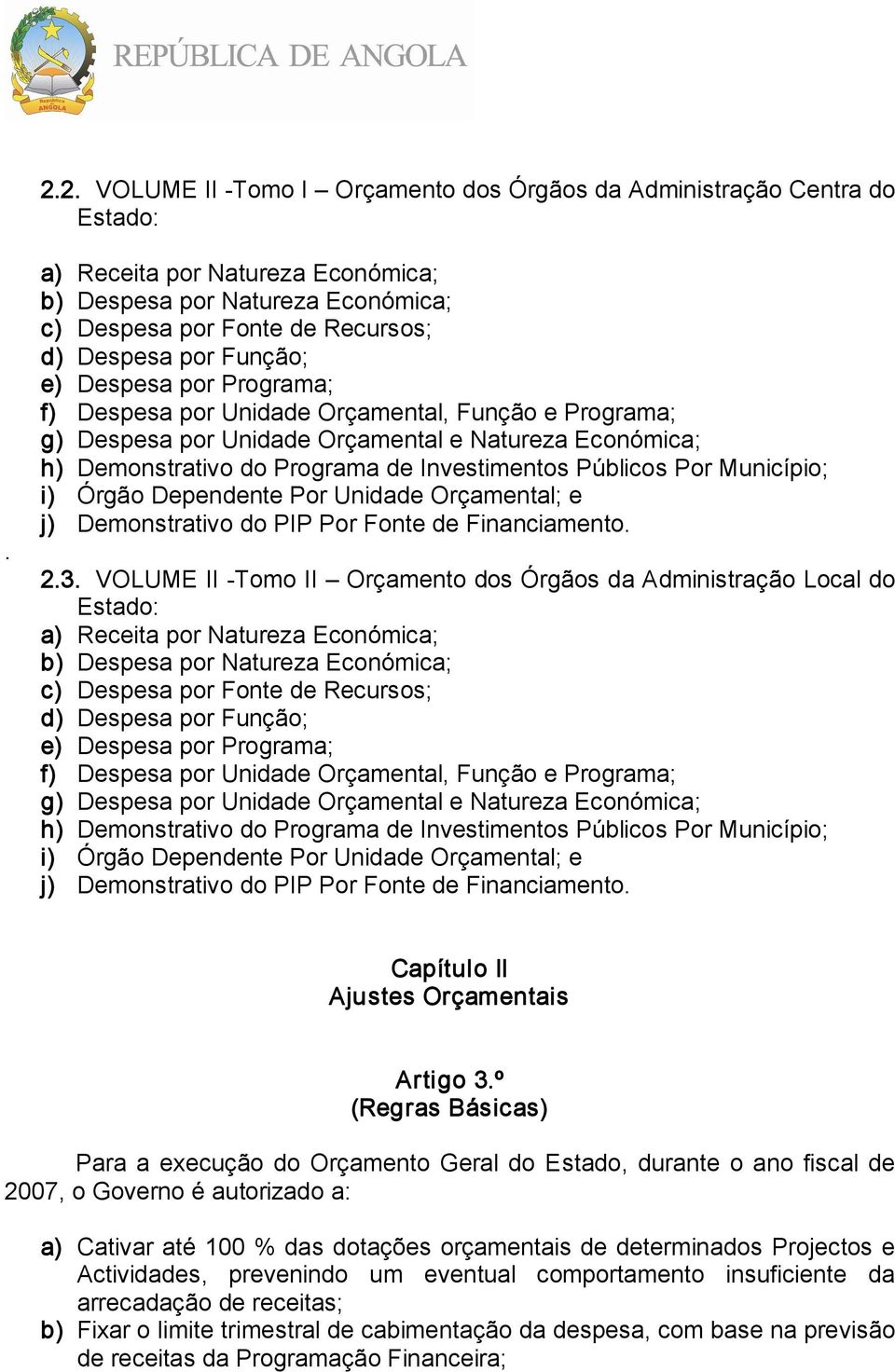 Programa; g) Despesa por Unidade Orçamental e Natureza Económica; h) Demonstrativo do Programa de Investimentos Públicos Por Município; i) Órgão Dependente Por Unidade Orçamental; e j) Demonstrativo