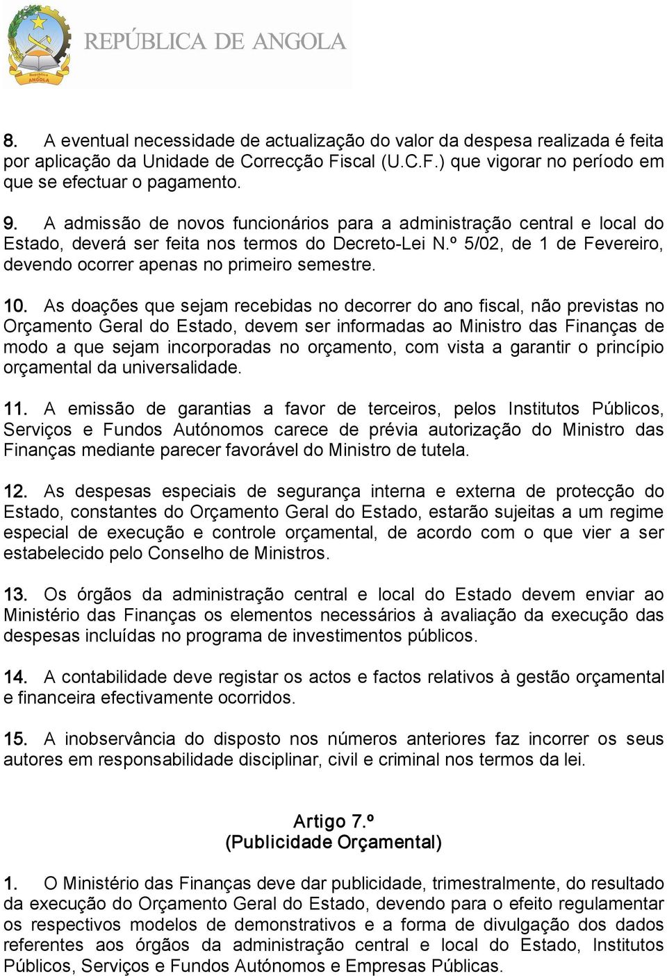 10. As doações que sejam recebidas no decorrer do ano fiscal, não previstas no Orçamento Geral do Estado, devem ser informadas ao Ministro das Finanças de modo a que sejam incorporadas no orçamento,